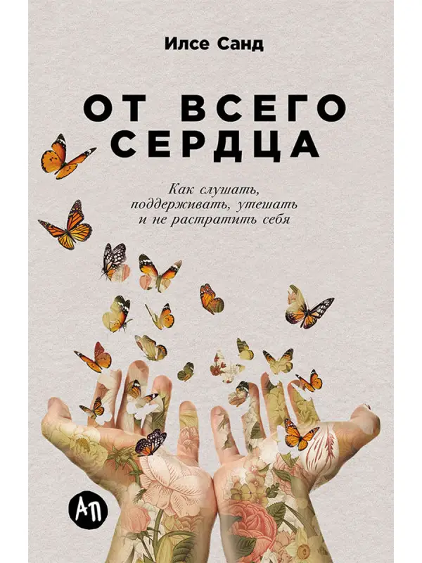Санд Илсе. От всего сердца: Как слушать, поддерживать, утешать и не растратить себя