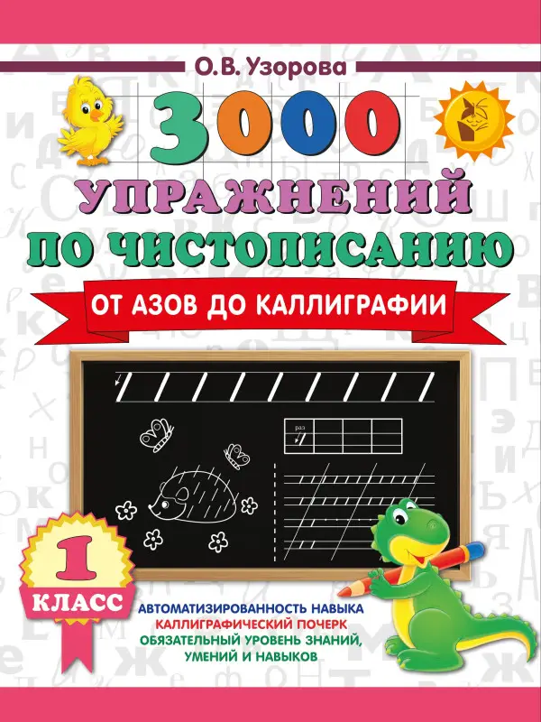 Узорова Ольга Васильевна: Чистописание. От азов до каллиграфии. 1 класс. 3000 упражнений