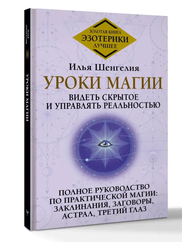 Шенгелия Илья Зурабович: Уроки магии. Видеть скрытое и управлять реальностью. Полное руководство по практической магии: заклинания, заговоры, астрал, третий глаз