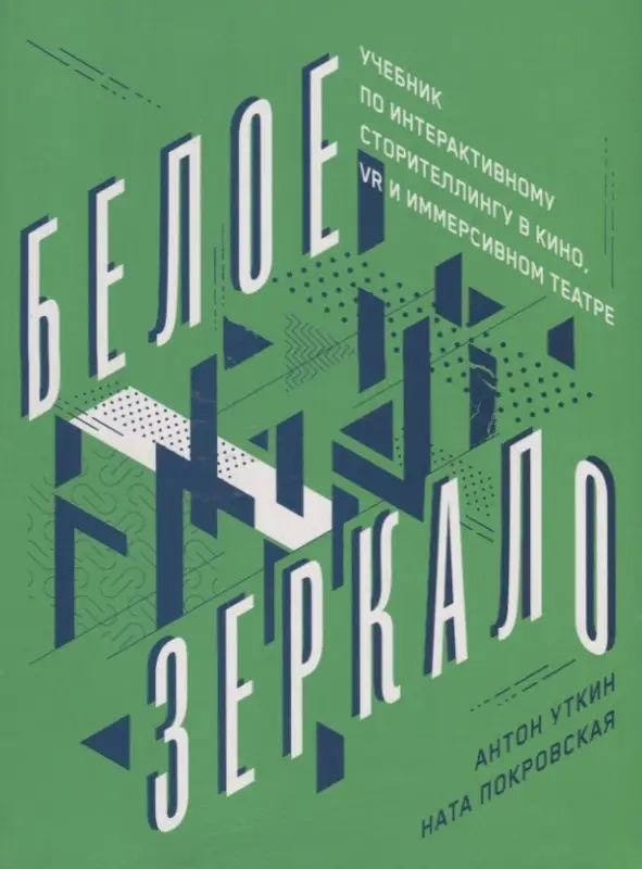 Покровская Ната, Уткин Антон: Белое зеркало: Учебник по интерактивному сторителлингу в кино, VR и иммерсивном театре