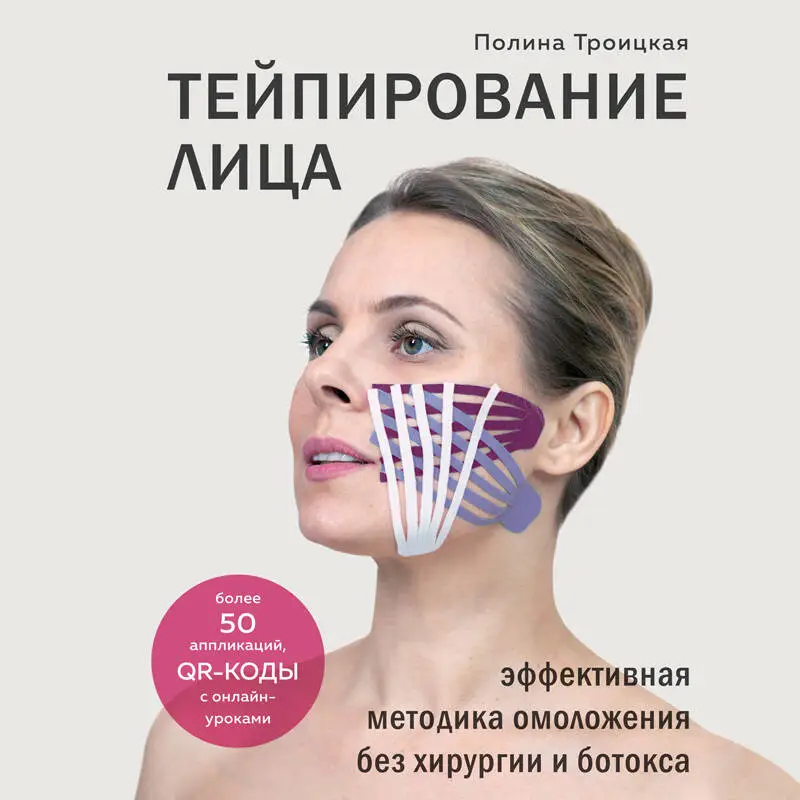 Полина Троицкая. Тейпирование лица. Эффективная методика омоложения без хирургии и ботокса