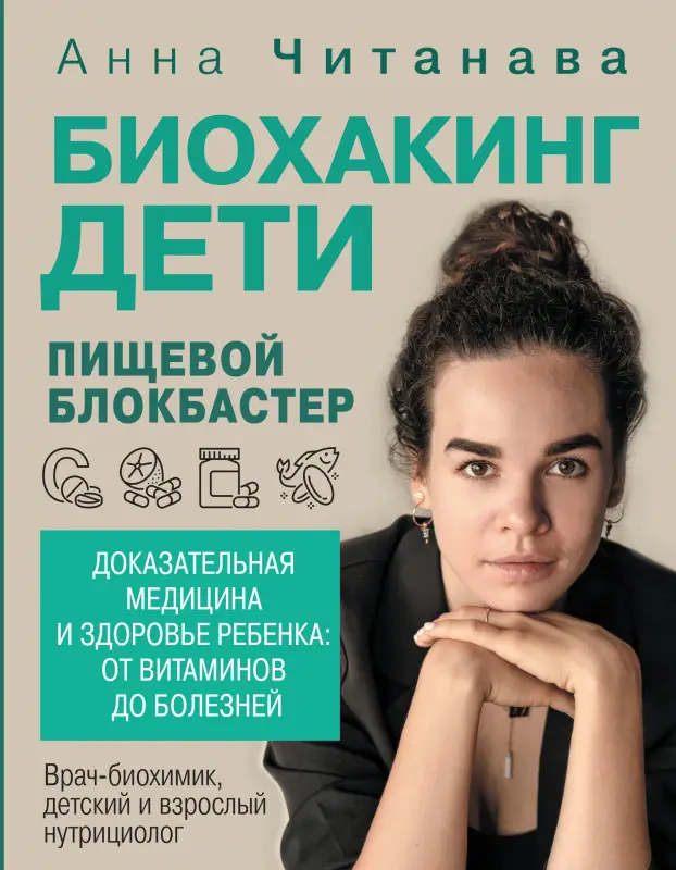 Читанава Анна: Биохакинг. Дети. Пищевой блокбастер. Доказательная медицина и здоровье ребенка: от витаминов до болезней