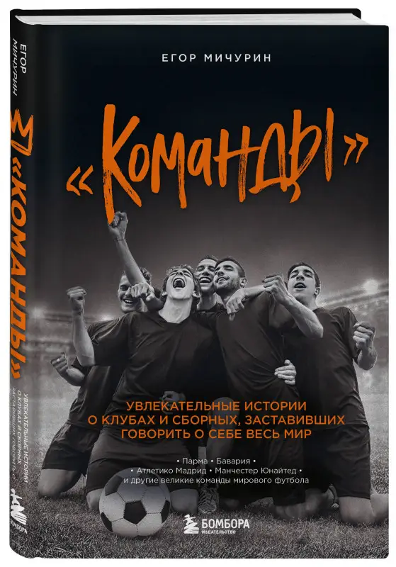 Егор Мичурин. "Команды": увлекательные истории о клубах и сборных, заставивших говорить о себе весь мир