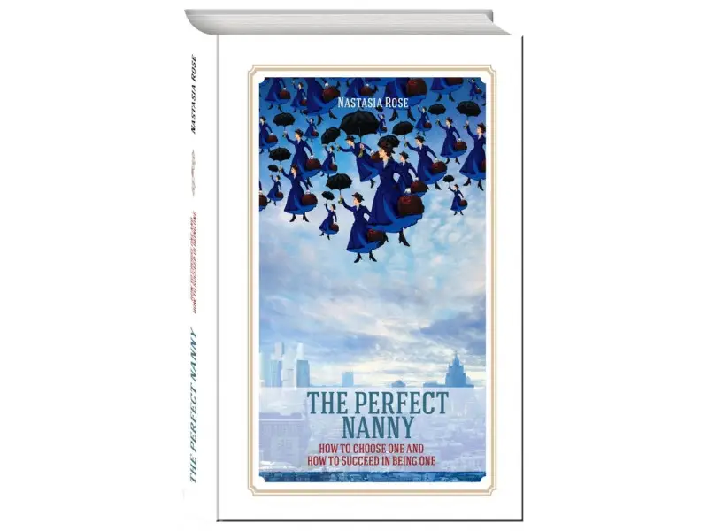 Rose Nastasia. The Perfect Nanny. How to choose one and how to succeed in being one