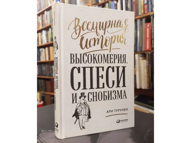 Турунен Ари. Всемирная история высокомерия, спеси и снобизма