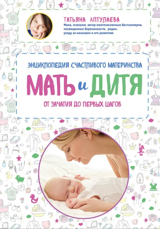 Татьяна Аптулаева. Мать и дитя. Энциклопедия счастливого материнства от зачатия до первых шагов
