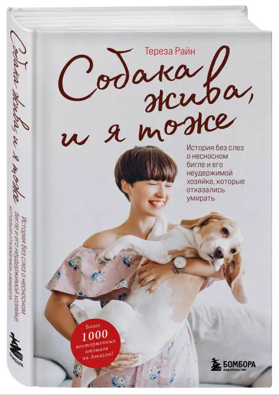 Тереза Райн. Собака жива и я тоже. История без слез о несносном бигле и его неудержимой хозяйке, которые отказались умирать