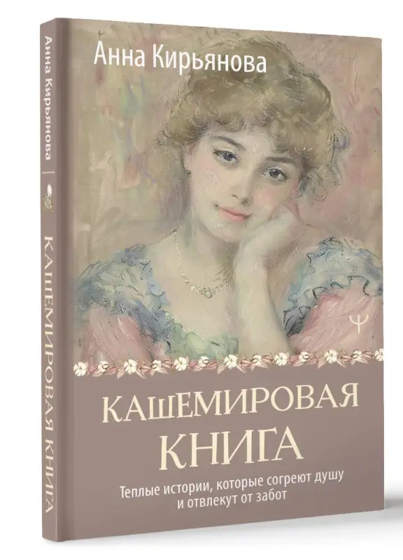 Уценка. Кирьянова Анна Валентиновна: Кашемировая книга. Теплые истории, которые согреют душу и отвлекут от забот