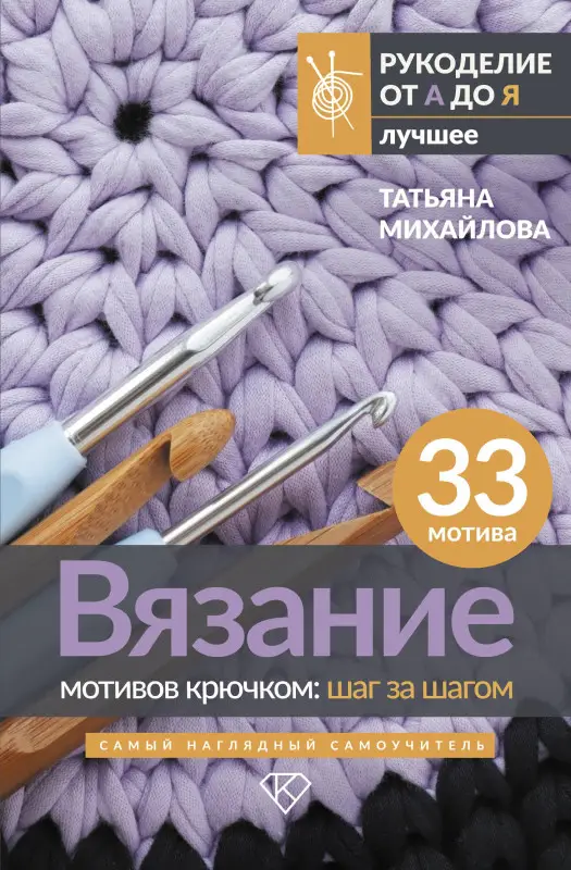 Михайлова Татьяна Викторовна: Вязание мотивов крючком: шаг за шагом. Самый наглядный самоучитель