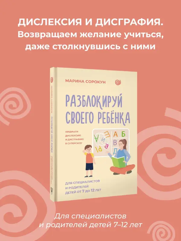 Сорокун Марина Сергеевна: Разблокируй своего ребенка: преврати дислексию и дисграфию в суперсилу. Для специалистов и родителей детей 7–12 лет