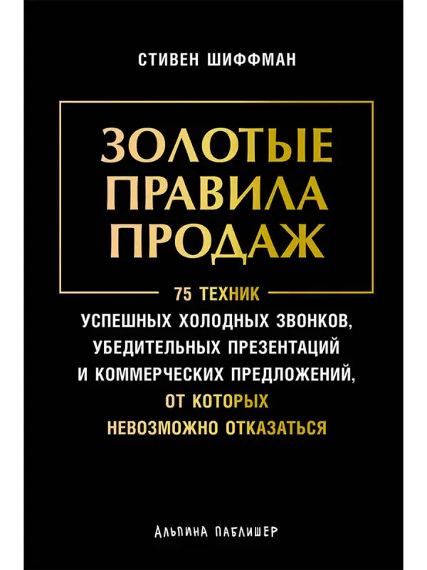Уценка. Шиффман Стивен: Золотые правила продаж: 75 техник успешных холодных звонков, убедительных презентаций и коммерческих предложений, от которых невозможно отказаться