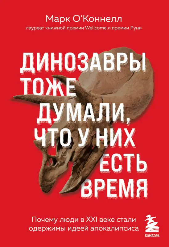 Марк О'Коннелл. Динозавры тоже думали, что у них есть время. Почему люди в XXI веке стали одержимы идеей апокалипсиса