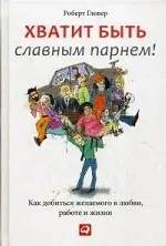 Роберт Гловер. Хватит быть славным парнем! Проверенный способ добиться желаемого в любви, сексе и жизни
