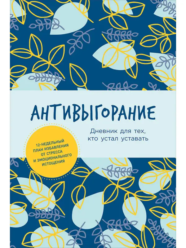 Спиллер Бэкс: Антивыгорание: Дневник для тех, кто устал уставать. 12-недельный план избавления от стресса и эмоционального истощения