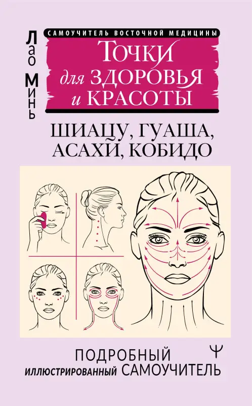 Минь Лао: Точки для здоровья и красоты. Шиацу, гуаша, асахи и кобидо