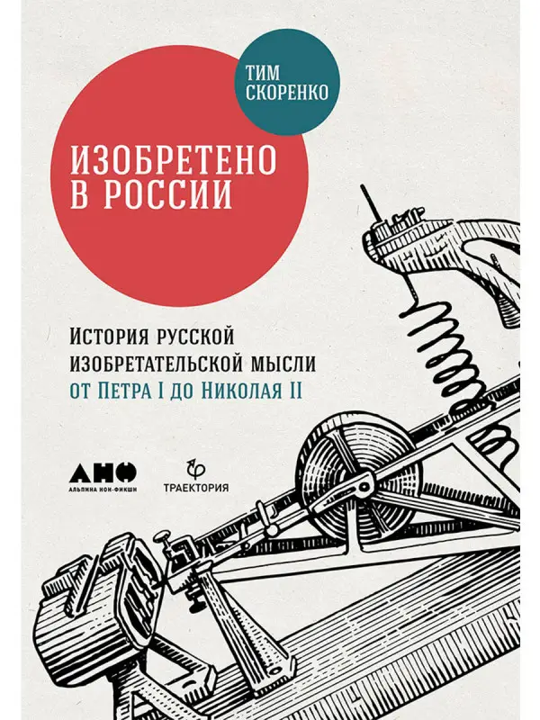 Скоренко Тим. Изобретено в России: История русской изобретательской мысли от Петра I до Николая II
