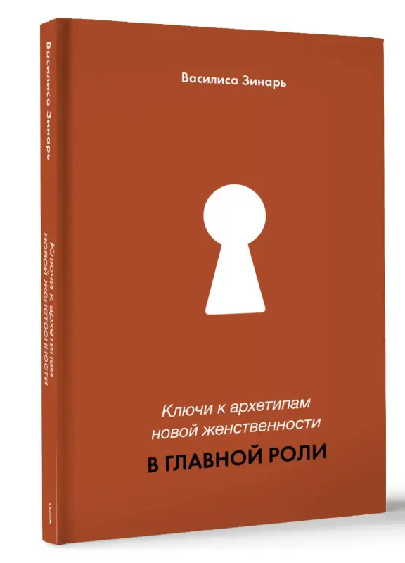 Зинарь Василиса Владимировна: В главной роли. Ключи к архетипам новой женственности