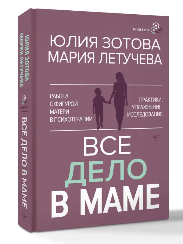 Зотова Юлия Петровна, Летучева Мария Владимировна: Все дело в маме. Работа с фигурой матери в психотерапии