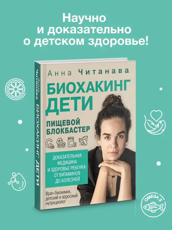 Читанава Анна: Биохакинг. Дети. Пищевой блокбастер. Доказательная медицина и здоровье ребенка: от витаминов до болезней