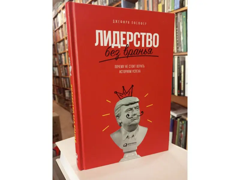 Пфеффер Джеффри: Лидерство без вранья: Почему не стоит верить историям успеха