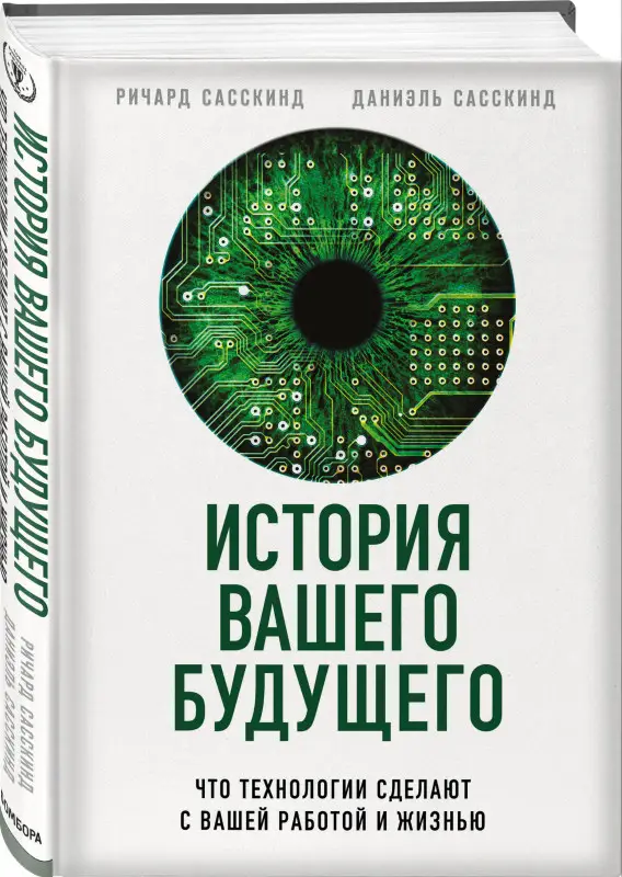 Ричард Сасскинд, Даниэль Сасскинд. История вашего будущего. Что технологии сделают с вашей работой и жизнью