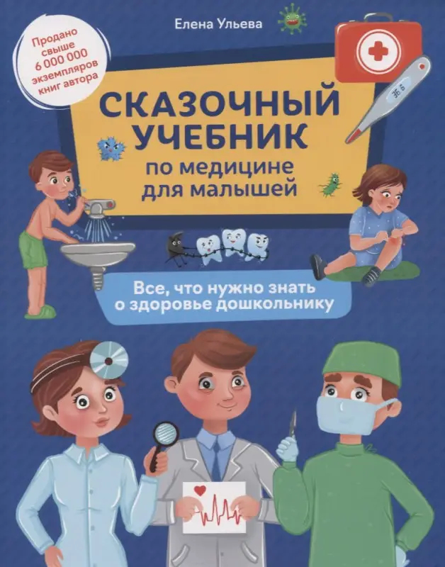 Ульева Елена Александровна: Сказочный учебник по медицине для малышей: все,что нужно знать о здоровье дошкольнику