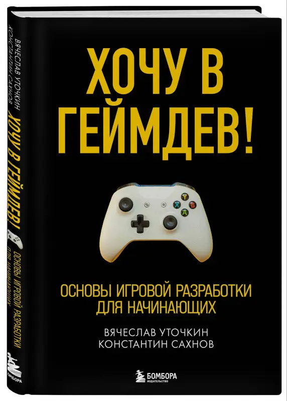 Вячеслав Уточкин, Константин Сахнов. Хочу в геймдев! Основы игровой разработки для начинающих