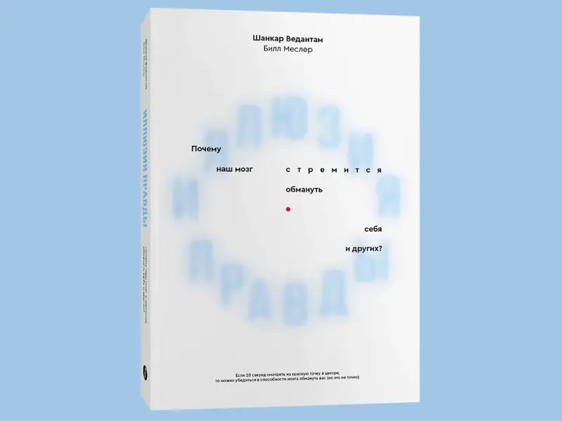 Иллюзия правды. Почему наш мозг стремится обмануть себя и других?