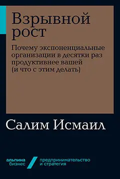 Мэлоун Майкл, Исмаил Салим, Геест Юри ван: Взрывной рост: Почему экспоненциальные организации в десятки раз продуктивнее вашей (и что с этим делать)