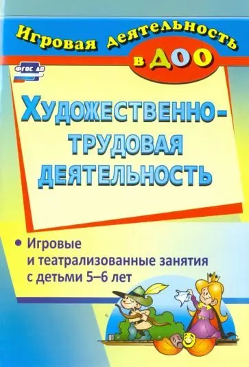 Евгения Гальцова: Художественно-трудовая деятельность. Игровые и театрализованные занятия с детьми 5-6 лет. ФГОС ДО