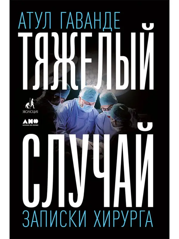 Гаванде Атул: Тяжелый случай: Записки хирурга