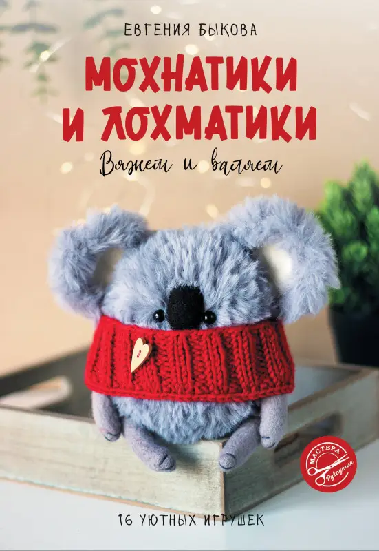 Быкова Евгения Ивановна: Мохнатики и лохматики. Вяжем и валяем