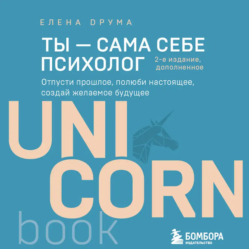 Елена Друма. Ты - сама себе психолог. Отпусти прошлое, полюби настоящее, создай желаемое будущее. 2 издание