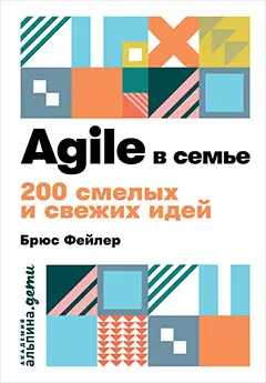 Уценка. Фейлер Брюс: Agile в семье: 200 смелых и свежих идей