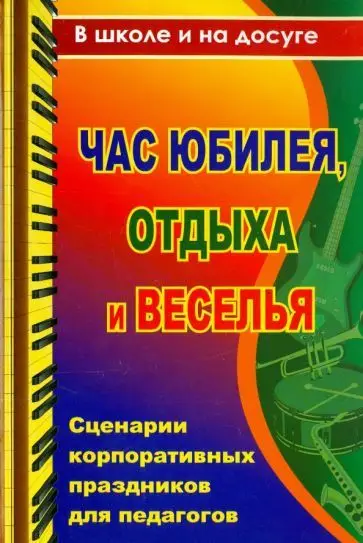 Власенко О. П. и др. Час юбилея, отдыха и веселья: сценарии корпоративных праздников для педагогов
