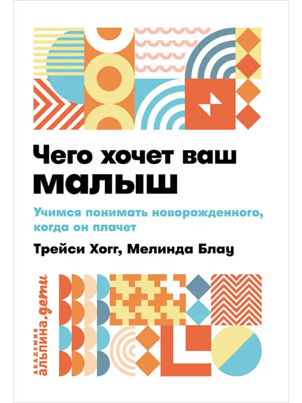 Хогг Трейси, Блау Мелинда: Чего хочет ваш малыш? Учимся понимать новорожденного, когда он плачет