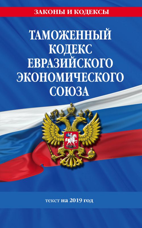 Таможенный кодекс Евразийского экономического союза: текст на 2019 год